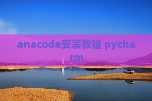 anacoda安装教程 pycharm